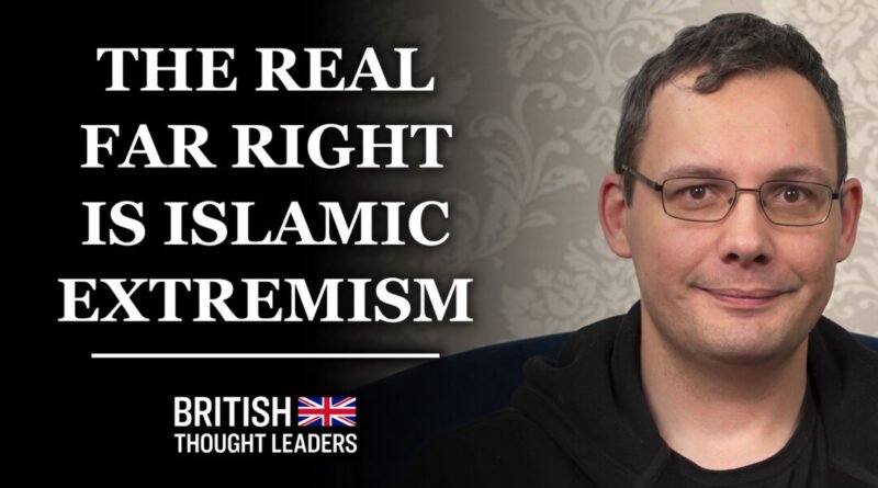 Pete North: Britain’s Real Far Right is Islamic Extremism | British Thought Leaders